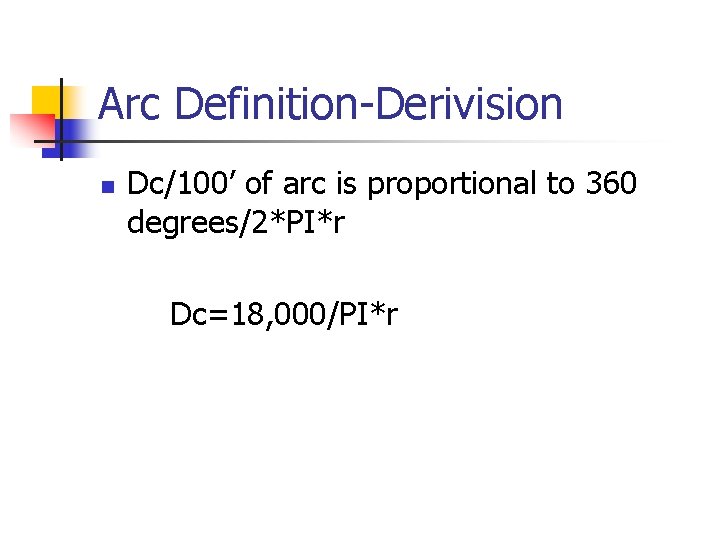 Arc Definition-Derivision n Dc/100’ of arc is proportional to 360 degrees/2*PI*r Dc=18, 000/PI*r 