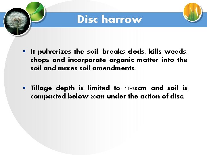 Disc harrow § It pulverizes the soil, breaks clods, kills weeds, chops and incorporate