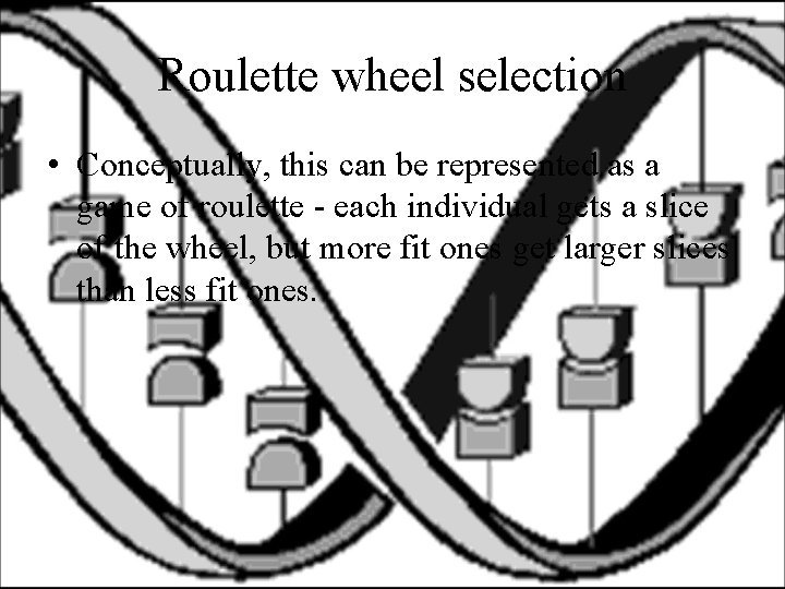 Roulette wheel selection • Conceptually, this can be represented as a game of roulette