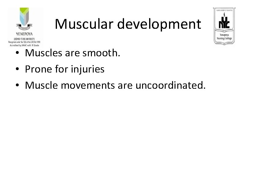 Muscular development • Muscles are smooth. • Prone for injuries • Muscle movements are