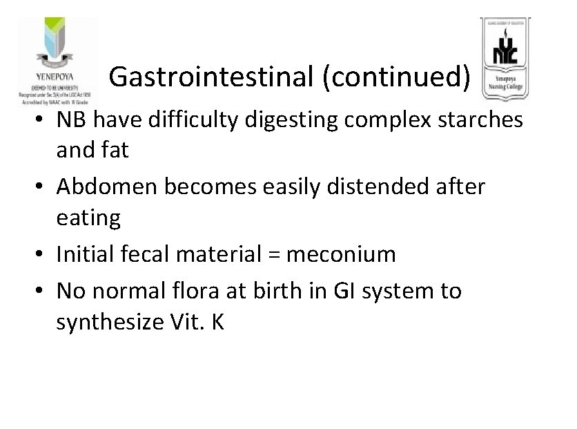 Gastrointestinal (continued) • NB have difficulty digesting complex starches and fat • Abdomen becomes