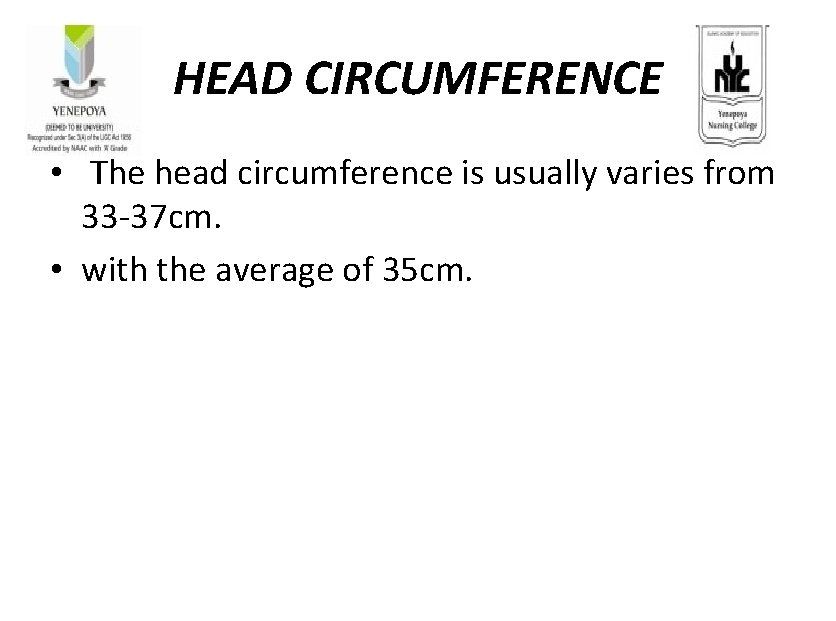 HEAD CIRCUMFERENCE • The head circumference is usually varies from 33 -37 cm. •