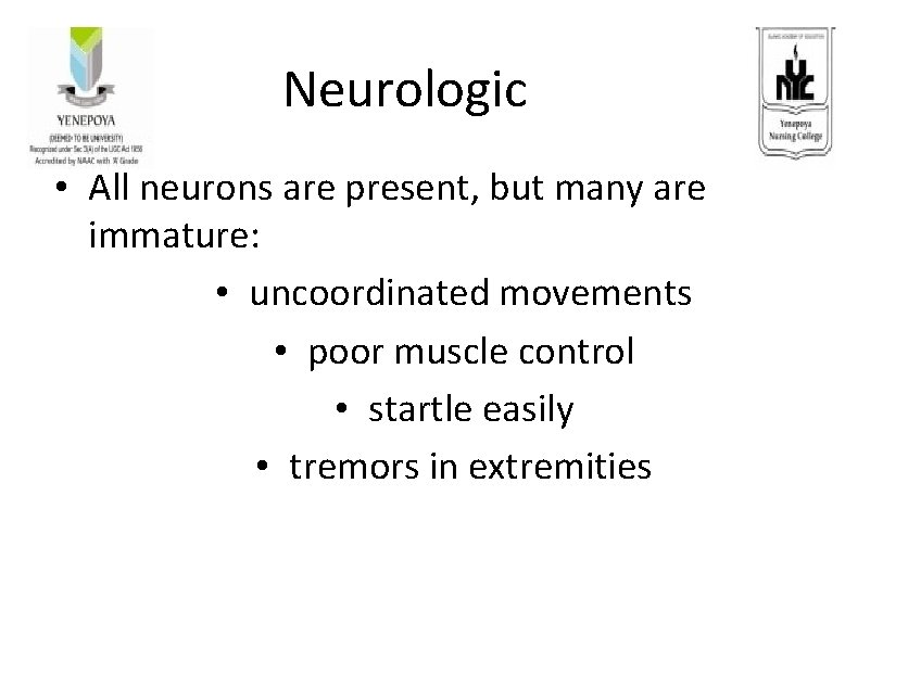 Neurologic • All neurons are present, but many are immature: • uncoordinated movements •