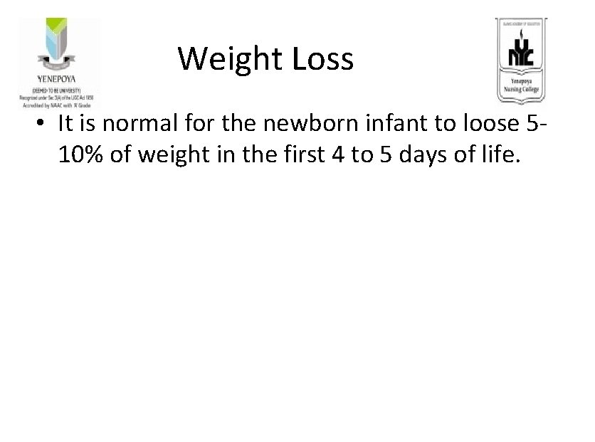 Weight Loss • It is normal for the newborn infant to loose 510% of