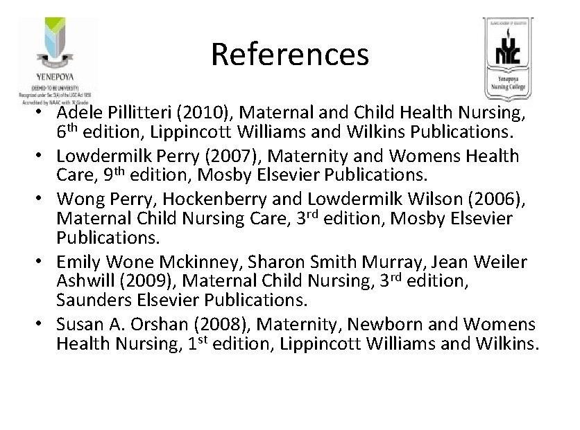 References • Adele Pillitteri (2010), Maternal and Child Health Nursing, 6 th edition, Lippincott