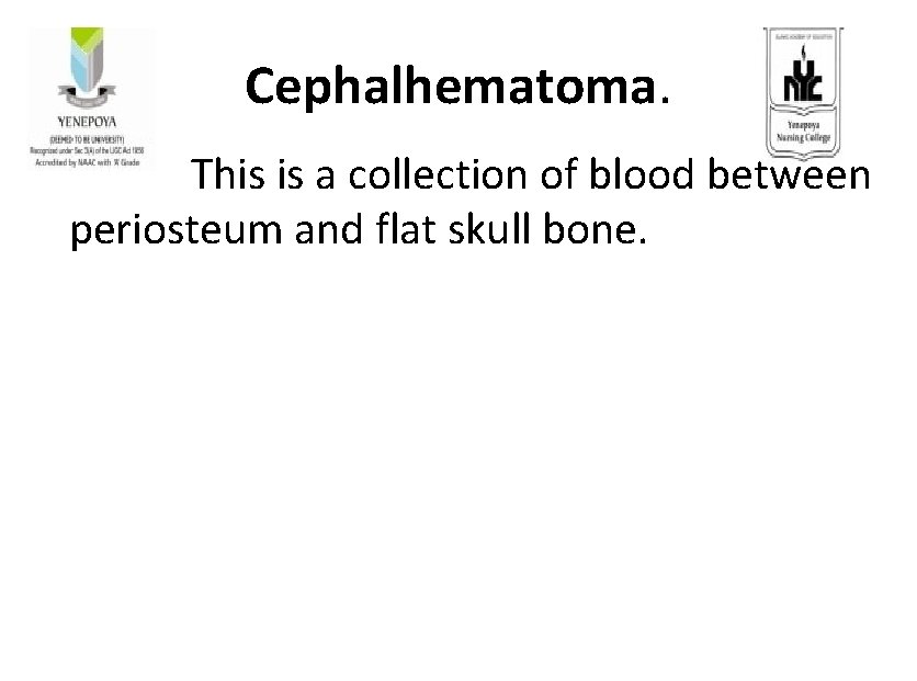 Cephalhematoma. This is a collection of blood between periosteum and flat skull bone. 