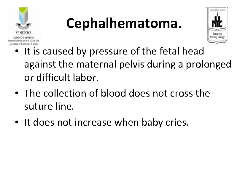 Cephalhematoma. • It is caused by pressure of the fetal head against the maternal