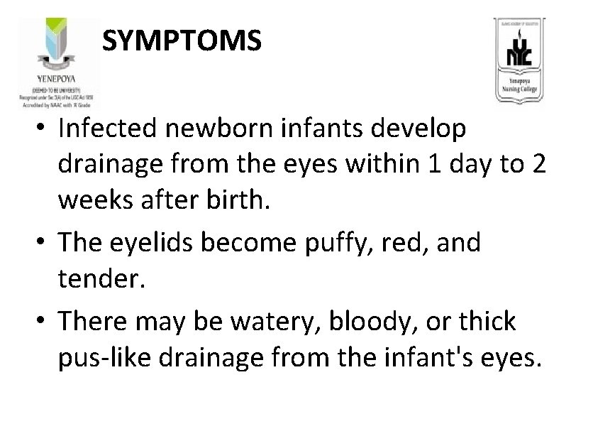  SYMPTOMS • Infected newborn infants develop drainage from the eyes within 1 day