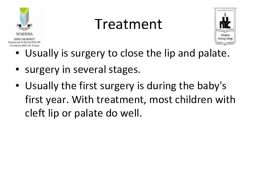 Treatment • Usually is surgery to close the lip and palate. • surgery in