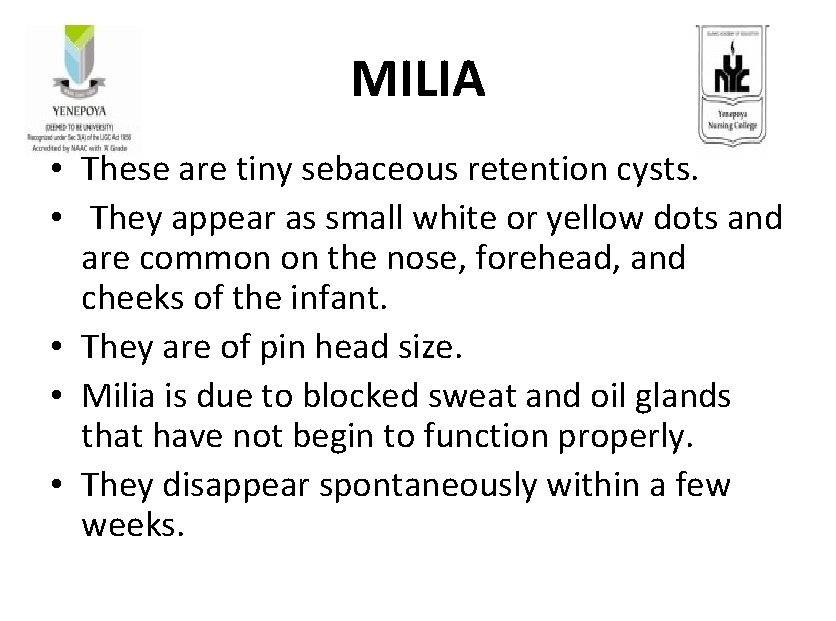 MILIA • These are tiny sebaceous retention cysts. • They appear as small white