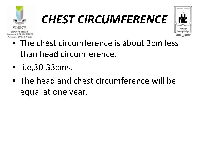 CHEST CIRCUMFERENCE • The chest circumference is about 3 cm less than head circumference.