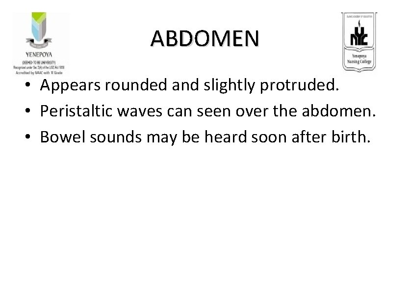 ABDOMEN • Appears rounded and slightly protruded. • Peristaltic waves can seen over the