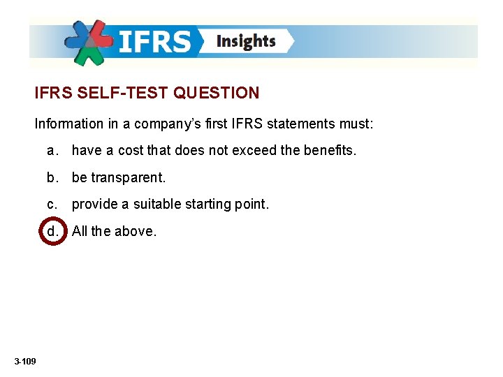 IFRS SELF-TEST QUESTION Information in a company’s first IFRS statements must: a. have a