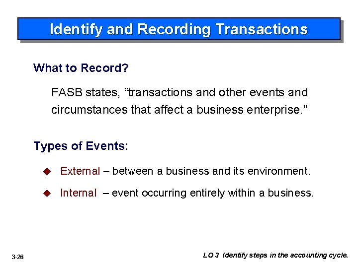 Identify and Recording Transactions What to Record? FASB states, “transactions and other events and