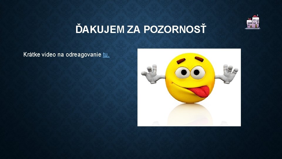 ĎAKUJEM ZA POZORNOSŤ Krátke video na odreagovanie tu. 