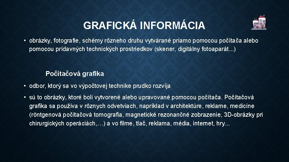 GRAFICKÁ INFORMÁCIA • obrázky, fotografie, schémy rôzneho druhu vytvárané priamo pomocou počítača alebo pomocou
