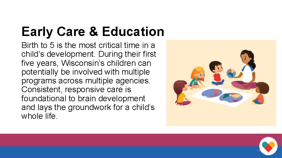 Early Care & Education Birth to 5 is the most critical time in a