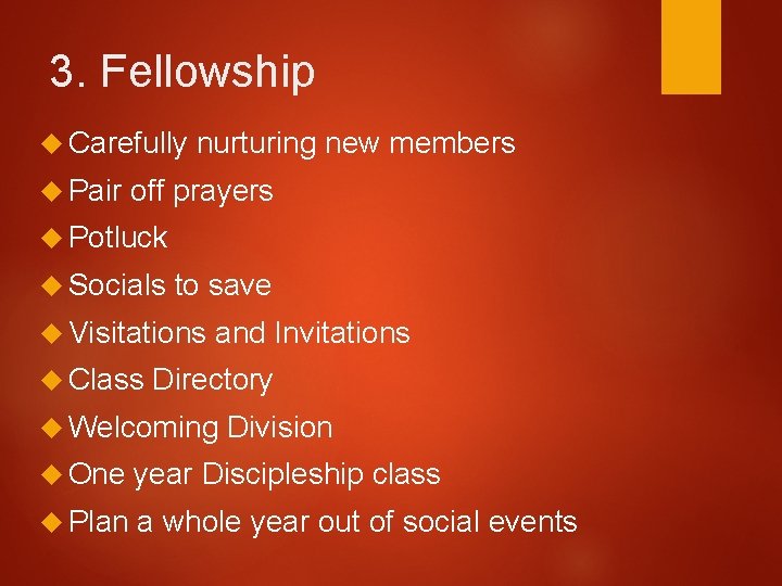 3. Fellowship Carefully nurturing new members Pair off prayers Potluck Socials to save Visitations