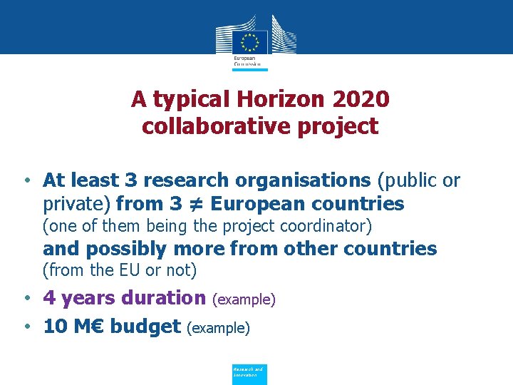 A typical Horizon 2020 collaborative project • At least 3 research organisations (public or