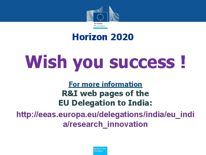 Horizon 2020 Wish you success ! For more information R&I web pages of the