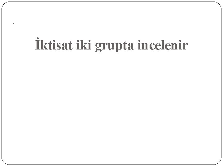 . İktisat iki grupta incelenir 