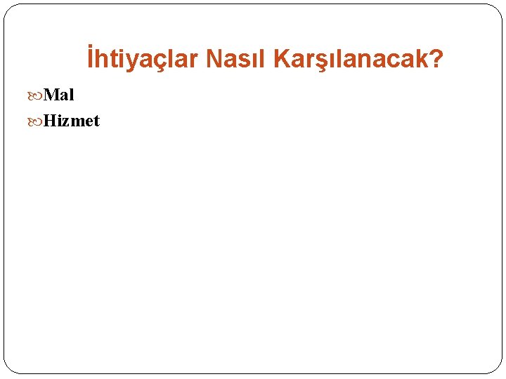 İhtiyaçlar Nasıl Karşılanacak? Mal Hizmet 