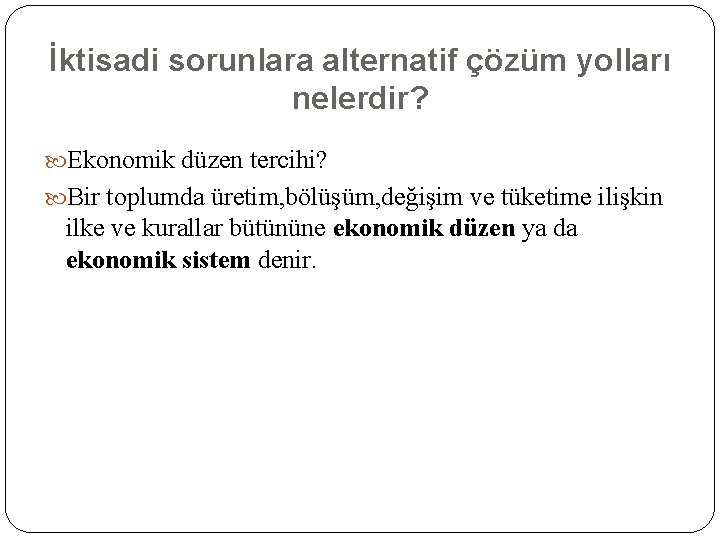 İktisadi sorunlara alternatif çözüm yolları nelerdir? Ekonomik düzen tercihi? Bir toplumda üretim, bölüşüm, değişim