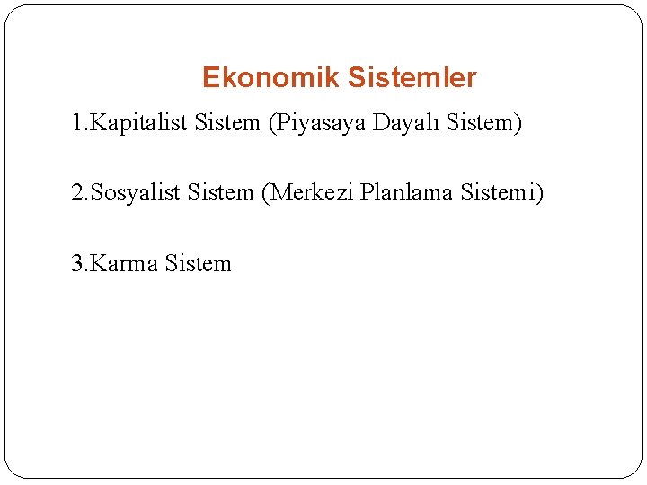 Ekonomik Sistemler 1. Kapitalist Sistem (Piyasaya Dayalı Sistem) 2. Sosyalist Sistem (Merkezi Planlama Sistemi)