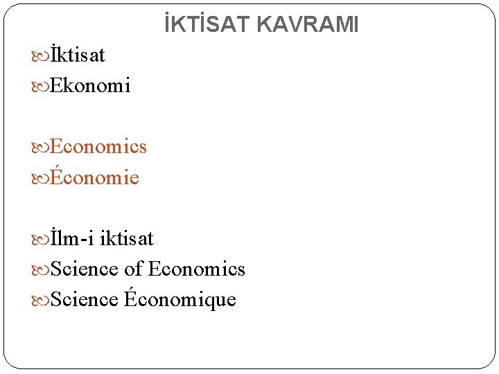 İKTİSAT KAVRAMI İktisat Ekonomi Economics Économie İlm-i iktisat Science of Economics Science Économique 