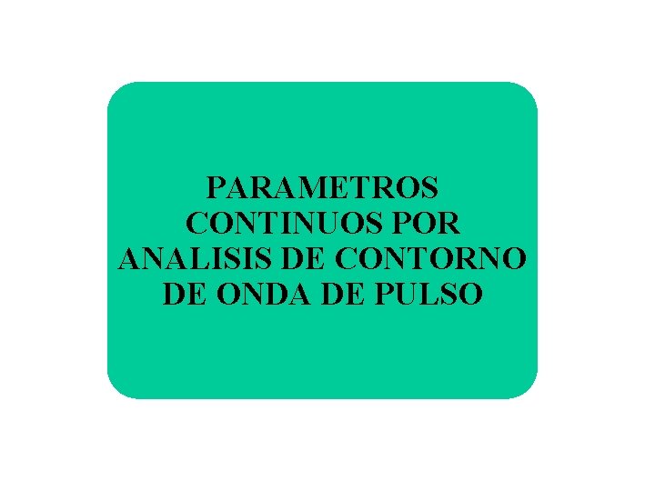 PARAMETROS CONTINUOS POR ANALISIS DE CONTORNO DE ONDA DE PULSO 