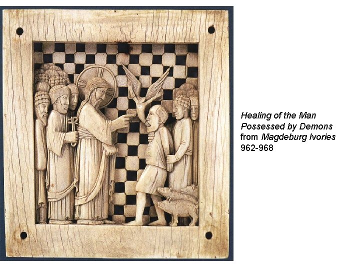 Healing of the Man Possessed by Demons from Magdeburg Ivories 962 -968 