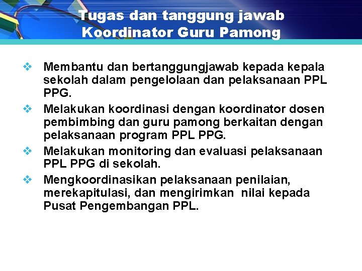 Tugas dan tanggung jawab Koordinator Guru Pamong v Membantu dan bertanggungjawab kepada kepala sekolah