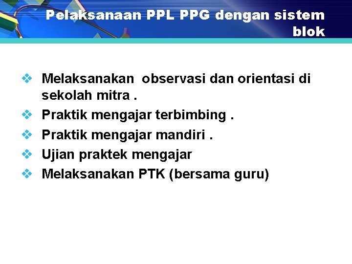 Pelaksanaan PPL PPG dengan sistem blok v Melaksanakan observasi dan orientasi di sekolah mitra.