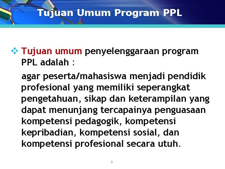 Tujuan Umum Program PPL v Tujuan umum penyelenggaraan program PPL adalah : agar peserta/mahasiswa