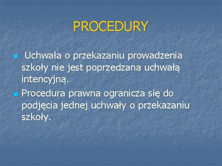 PROCEDURY n n Uchwała o przekazaniu prowadzenia szkoły nie jest poprzedzana uchwałą intencyjną. Procedura