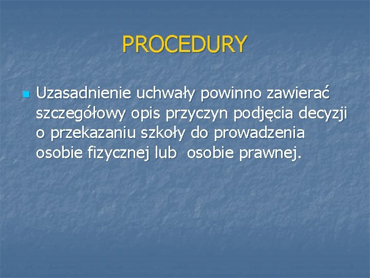 PROCEDURY n Uzasadnienie uchwały powinno zawierać szczegółowy opis przyczyn podjęcia decyzji o przekazaniu szkoły