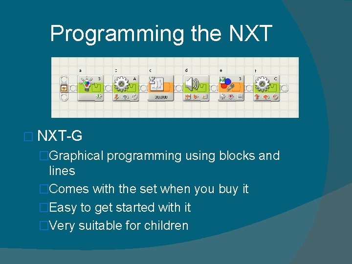 Programming the NXT � NXT-G �Graphical programming using blocks and lines �Comes with the