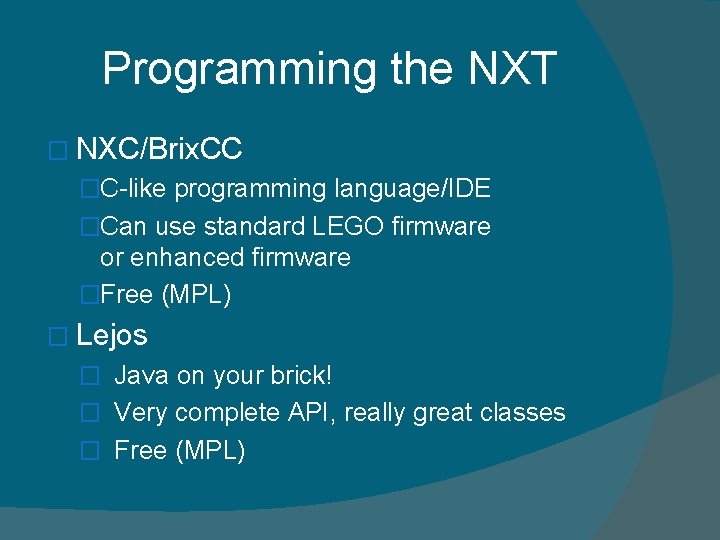 Programming the NXT � NXC/Brix. CC �C-like programming language/IDE �Can use standard LEGO firmware