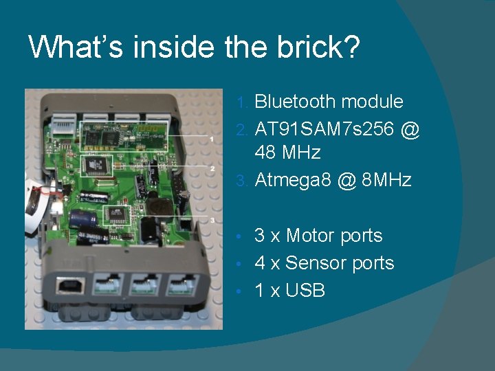 What’s inside the brick? Bluetooth module 2. AT 91 SAM 7 s 256 @