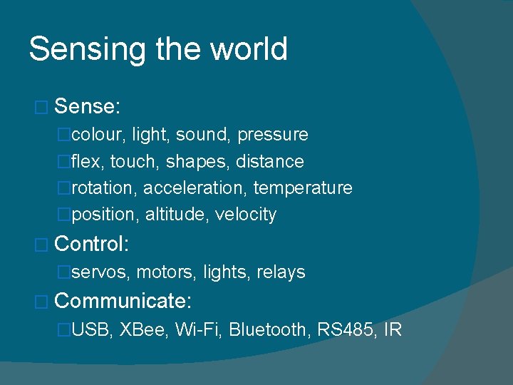 Sensing the world � Sense: �colour, light, sound, pressure �flex, touch, shapes, distance �rotation,