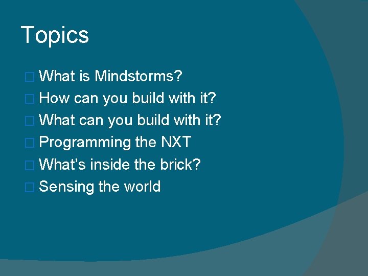 Topics � What is Mindstorms? � How can you build with it? � What