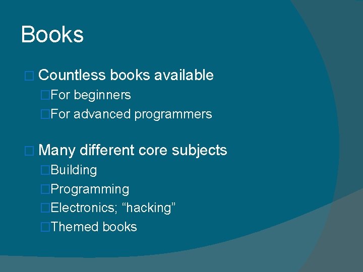 Books � Countless books available �For beginners �For advanced programmers � Many different core