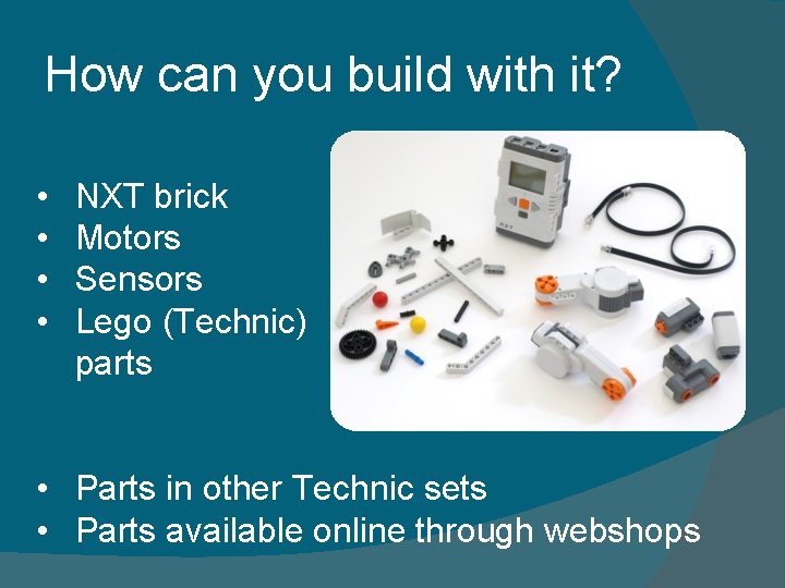 How can you build with it? • • NXT brick Motors Sensors Lego (Technic)