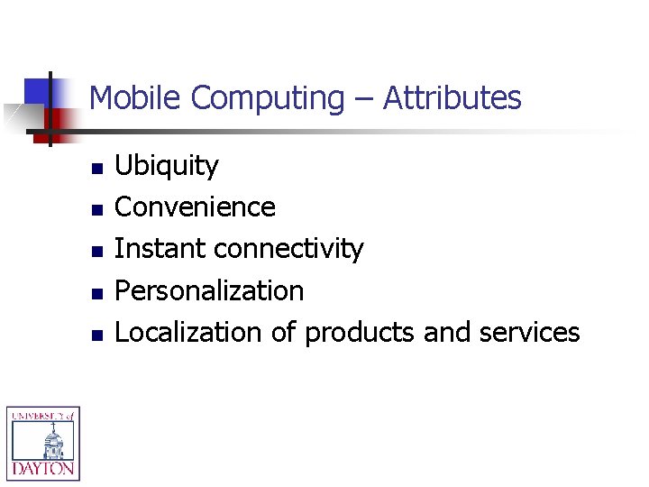 Mobile Computing – Attributes n n n Ubiquity Convenience Instant connectivity Personalization Localization of