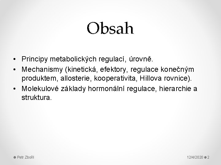 Obsah • Principy metabolických regulací, úrovně. • Mechanismy (kinetická, efektory, regulace konečným produktem, allosterie,