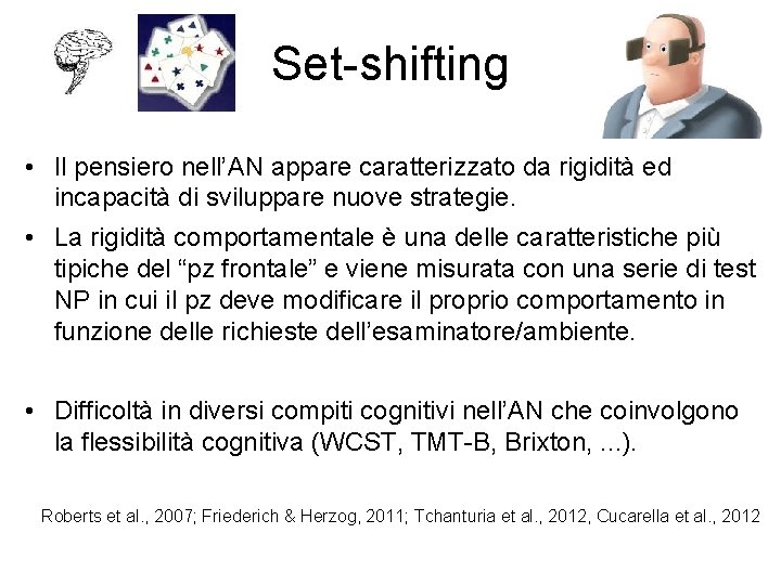 Set-shifting • Il pensiero nell’AN appare caratterizzato da rigidità ed incapacità di sviluppare nuove