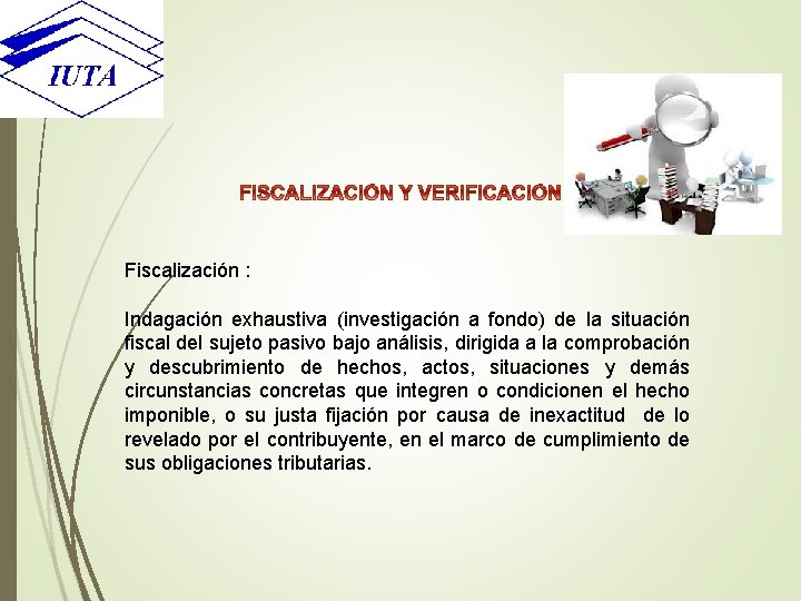 Fiscalización : Indagación exhaustiva (investigación a fondo) de la situación fiscal del sujeto pasivo