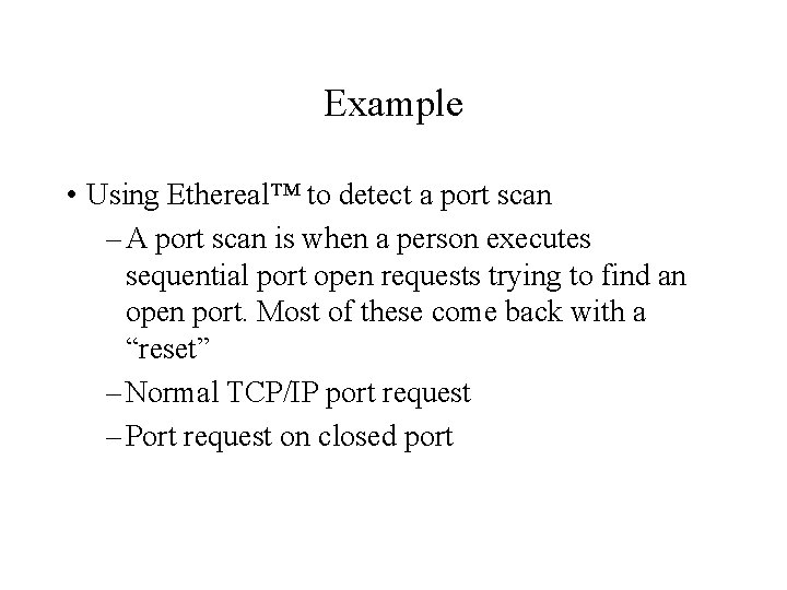 Example • Using Ethereal™ to detect a port scan – A port scan is