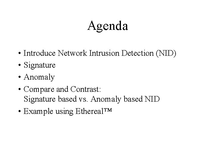 Agenda • Introduce Network Intrusion Detection (NID) • Signature • Anomaly • Compare and