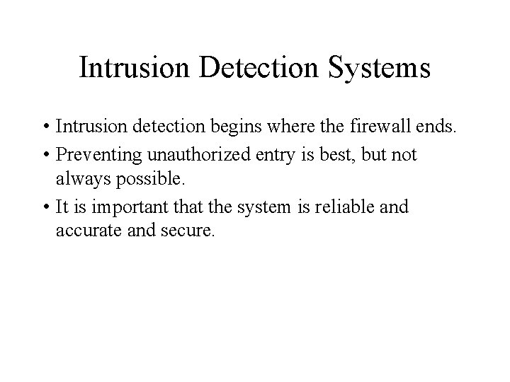 Intrusion Detection Systems • Intrusion detection begins where the firewall ends. • Preventing unauthorized